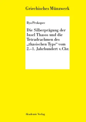Prokopov |  Die Silberprägung der Insel Thasos und die Tetradrachmen des "thasischen Typs" vom 2.-1. Jh. v. Chr. | Buch |  Sack Fachmedien