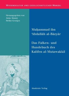 Muhammad ibn 'Abdallah al-Bazyar / Georges / Akasoy | Das Falken- und Hundebuch des Kalifen al-Mutawakkil | Buch | 978-3-05-004199-5 | sack.de