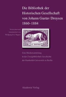 Wagner | Die Bibliothek der Historischen Gesellschaft von Johann Gustav Droysen 1860-1884 | Buch | 978-3-05-004381-4 | sack.de