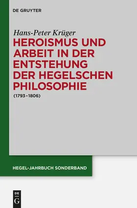 Krüger | Heroismus und Arbeit in der Entstehung der Hegelschen Philosophie | Buch | 978-3-05-006268-6 | www.sack.de