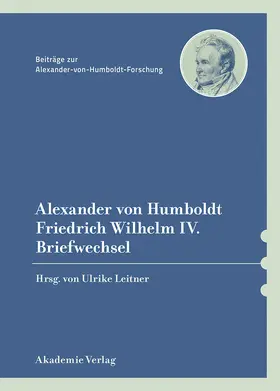 Leitner |  Alexander von Humboldt / Friedrich Wilhelm IV., Briefwechsel | Buch |  Sack Fachmedien