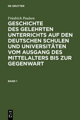 Paulsen |  Friedrich Paulsen: Geschichte des gelehrten Unterrichts auf den deutschen Schulen und Universitäten vom Ausgang des Mittelalters bis zur Gegenwart. Band 1 | Buch |  Sack Fachmedien