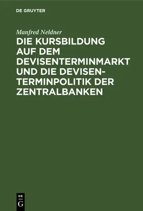 Neldner | Die Kursbildung auf dem Devisenterminmarkt und die Devisenterminpolitik der Zentralbanken | Buch | 978-3-11-000860-9 | www.sack.de