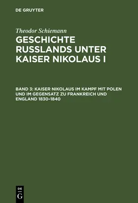 Schiemann |  Kaiser Nikolaus im Kampf mit Polen und im Gegensatz zu Frankreich und England 1830-1840 | Buch |  Sack Fachmedien