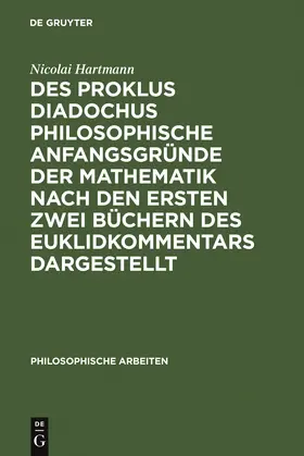 Hartmann | Des Proklus Diadochus philosophische Anfangsgründe der Mathematik nach den ersten zwei Büchern des Euklidkommentars dargestellt | Buch | 978-3-11-002547-7 | www.sack.de