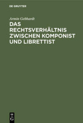 Gebhardt | Das Rechtsverhältnis zwischen Komponist und Librettist | Buch | 978-3-11-003073-0 | sack.de