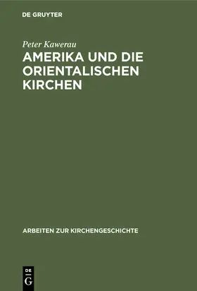Kawerau | Amerika und die Orientalischen Kirchen | Buch | 978-3-11-003147-8 | www.sack.de