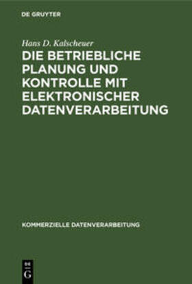 Kalscheuer | Die betriebliche Planung und Kontrolle mit elektronischer Datenverarbeitung | Buch | 978-3-11-003512-4 | sack.de