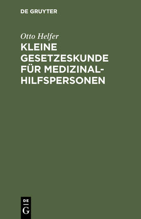 Helfer | Kleine Gesetzeskunde für Medizinalhilfspersonen | Buch | 978-3-11-004092-0 | sack.de