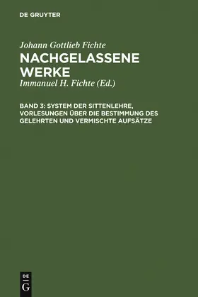 Fichte |  System der Sittenlehre, Vorlesungen über die Bestimmung des Gelehrten und vermischte Aufsätze | Buch |  Sack Fachmedien