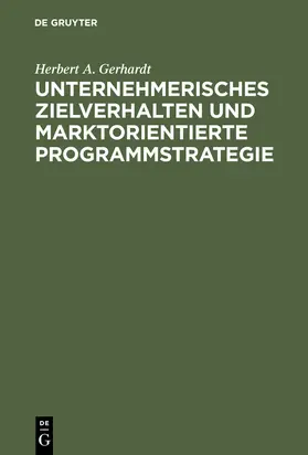 Gerhardt |  Unternehmerisches Zielverhalten und marktorientierte Programmstrategie | Buch |  Sack Fachmedien