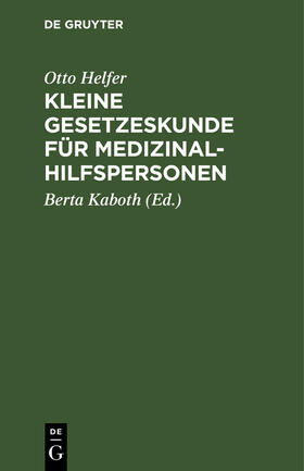 Helfer / Kaboth | Kleine Gesetzeskunde für Medizinalhilfspersonen | Buch | 978-3-11-005725-6 | sack.de