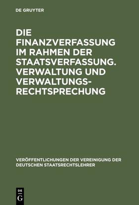 Die Finanzverfassung im Rahmen der Staatsverfassung. Verwaltung und Verwaltungsrechtsprechung | Buch | 978-3-11-006016-4 | sack.de