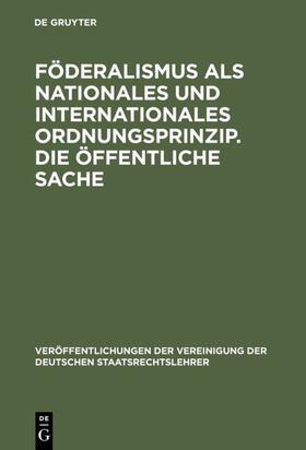Föderalismus als nationales und internationales Ordnungsprinzip. Die öffentliche Sache | Buch | 978-3-11-006021-8 | sack.de
