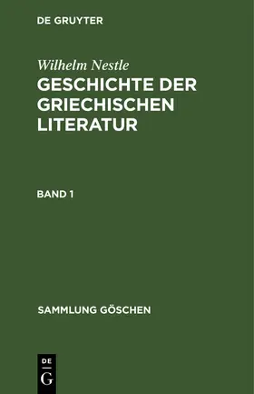 Nestle / Liebich |  Wilhelm Nestle: Geschichte der griechischen Literatur. Band 1 | Buch |  Sack Fachmedien