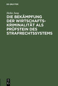 Jung |  Die Bekämpfung der Wirtschaftskriminalität als Prüfstein des Strafrechtssystems | Buch |  Sack Fachmedien