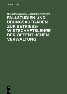 Krause / Reichard |  Fallstudien und Übungsaufgaben zur Betriebswirtschaftslehre der öffentlichen Verwaltung | Buch |  Sack Fachmedien