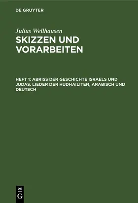Wellhausen | Abriß der Geschichte Israels und Judas. Lieder der Hudhailiten, Arabisch und Deutsch | Buch | 978-3-11-009765-8 | www.sack.de