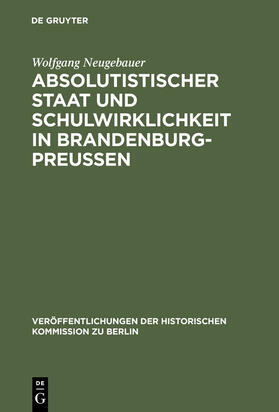Neugebauer | Absolutistischer Staat und Schulwirklichkeit in Brandenburg-Preussen | Buch | 978-3-11-009920-1 | sack.de