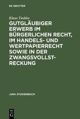 Tiedtke |  Gutgläubiger Erwerb im bürgerlichen Recht, im Handels- und Wertpapierrecht sowie in der Zwangsvollstreckung | Buch |  Sack Fachmedien