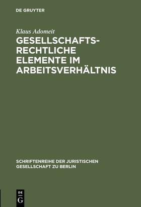 Adomeit | Gesellschaftsrechtliche Elemente im Arbeitsverhältnis | Buch | 978-3-11-011072-2 | sack.de