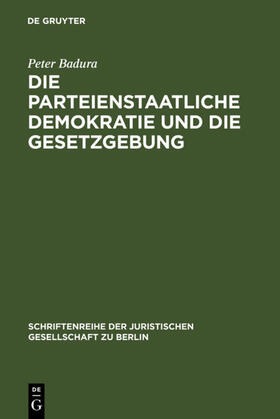 Badura | Die parteienstaatliche Demokratie und die Gesetzgebung | Buch | 978-3-11-011073-9 | sack.de