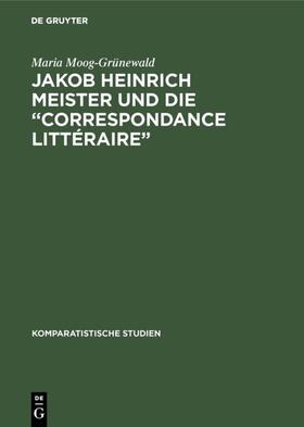 Moog-Grünewald | Jakob Heinrich Meister und die ¿Correspondance littéraire¿ | Buch | 978-3-11-011872-8 | sack.de