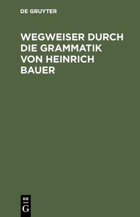 Bergenholtz / Meder / Dörner | Wegweiser durch die Grammatik von Heinrich Bauer | Buch | 978-3-11-012577-1 | sack.de