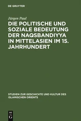 Paul |  Die politische und soziale Bedeutung der Naqsbandiyya in Mittelasien im 15. Jahrhundert | Buch |  Sack Fachmedien