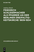 Reich |  Friedrich Schleiermacher als Pfarrer an der Berliner Dreifaltigkeitskirche 1809-1834 | Buch |  Sack Fachmedien