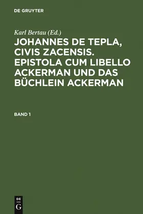 Bertau | Johannes de Tepla, Civis Zacensis, Epistola cum Libello Ackerman und Das Büchlein Ackerman. Band 1 | Buch | 978-3-11-014019-4 | www.sack.de