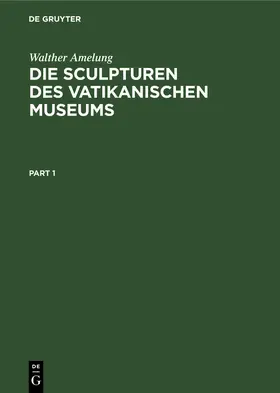 Amelung | Die Sculpturen des Vatikanischen Museums | Buch | 978-3-11-014767-4 | www.sack.de