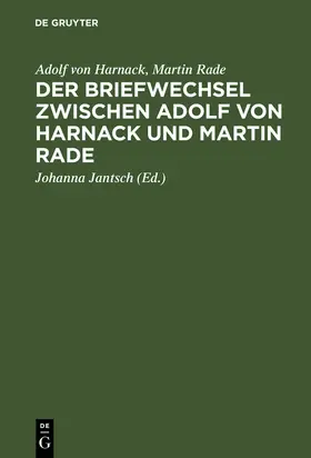 Harnack / Rade / Jantsch |  Der Briefwechsel zwischen Adolf von Harnack und Martin Rade | Buch |  Sack Fachmedien