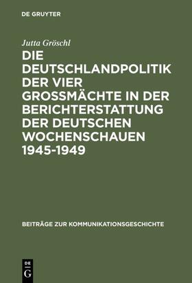 Gröschl |  Die Deutschlandpolitik der vier Großmächte in der Berichterstattung der deutschen Wochenschauen 1945¿1949 | Buch |  Sack Fachmedien