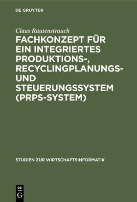 Rautenstrauch | Fachkonzept für ein integriertes Produktions-, Recyclingplanungs- und Steuerungssystem (PRPS-System) | Buch | 978-3-11-015446-7 | sack.de