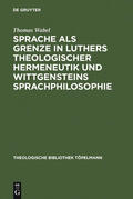 Wabel |  Sprache als Grenze in Luthers theologischer Hermeneutik und Wittgensteins Sprachphilosophie | Buch |  Sack Fachmedien