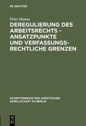 Hanau |  Deregulierung des Arbeitsrechts - Ansatzpunkte und verfassungsrechtliche Grenzen | Buch |  Sack Fachmedien