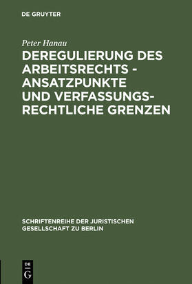 Hanau | Deregulierung des Arbeitsrechts - Ansatzpunkte und verfassungsrechtliche Grenzen | Buch | 978-3-11-015895-3 | sack.de
