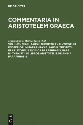 Wallies / Heinze / Schenkl | Pars I: Themistii analyticorum posteriorum paraphrasis. Pars II: Themistii in Aristotelis physica paraphrasis. Pars III: Themistii in libros Aristotelis De anima paraphrasis | Buch | 978-3-11-016532-6 | sack.de