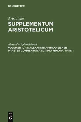 Alexander Aphrodisiensis / Bruns | Alexandri Aphrodisiensis praeter commentaria scripta minora | Buch | 978-3-11-016553-1 | www.sack.de