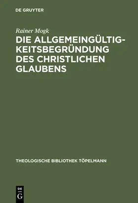 Mogk | Die Allgemeingültigkeitsbegründung des christlichen Glaubens | Buch | 978-3-11-016757-3 | sack.de