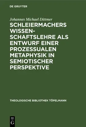 Dittmer |  Schleiermachers Wissenschaftslehre als Entwurf einer prozessualen Metaphysik in semiotischer Perspektive | Buch |  Sack Fachmedien