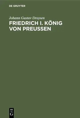 Droysen |  Friedrich I. König von Preußen | Buch |  Sack Fachmedien