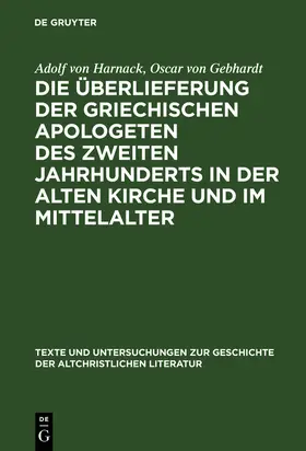 Gebhardt / Harnack |  Die Überlieferung der griechischen Apologeten des zweiten Jahrhunderts in der alten Kirche und im Mittelalter | Buch |  Sack Fachmedien