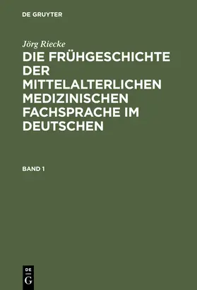 Riecke |  Die Frühgeschichte der mittelalterlichen medizinischen Fachsprache im Deutschen | Buch |  Sack Fachmedien