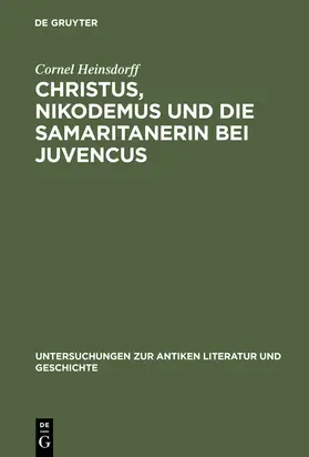 Heinsdorff | Christus, Nikodemus und die Samaritanerin bei Juvencus | Buch | 978-3-11-017851-7 | www.sack.de