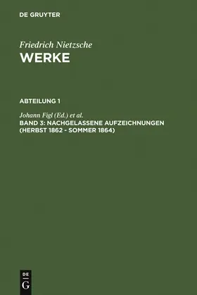 Nietzsche / Figl / Colli |  Nietzsche Werke, Band 3, Nachgelassene Aufzeichnungen (Herbst 1862 - Sommer 1864) | Buch |  Sack Fachmedien