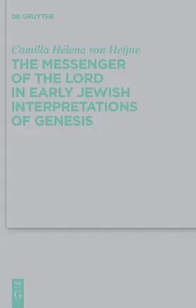 Heijne | The Messenger of the Lord in Early Jewish Interpretations of Genesis | Buch | 978-3-11-022684-3 | www.sack.de