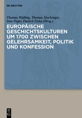 Wallnig / Stockinger / Peper | Europäische Geschichtskulturen um 1700 zwischen Gelehrsamkeit, Politik und Konfession | E-Book | sack.de