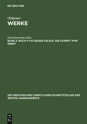 Koetschau |  Buch V-VIII gegen Celsus. Die Schrift vom Gebet | Buch |  Sack Fachmedien